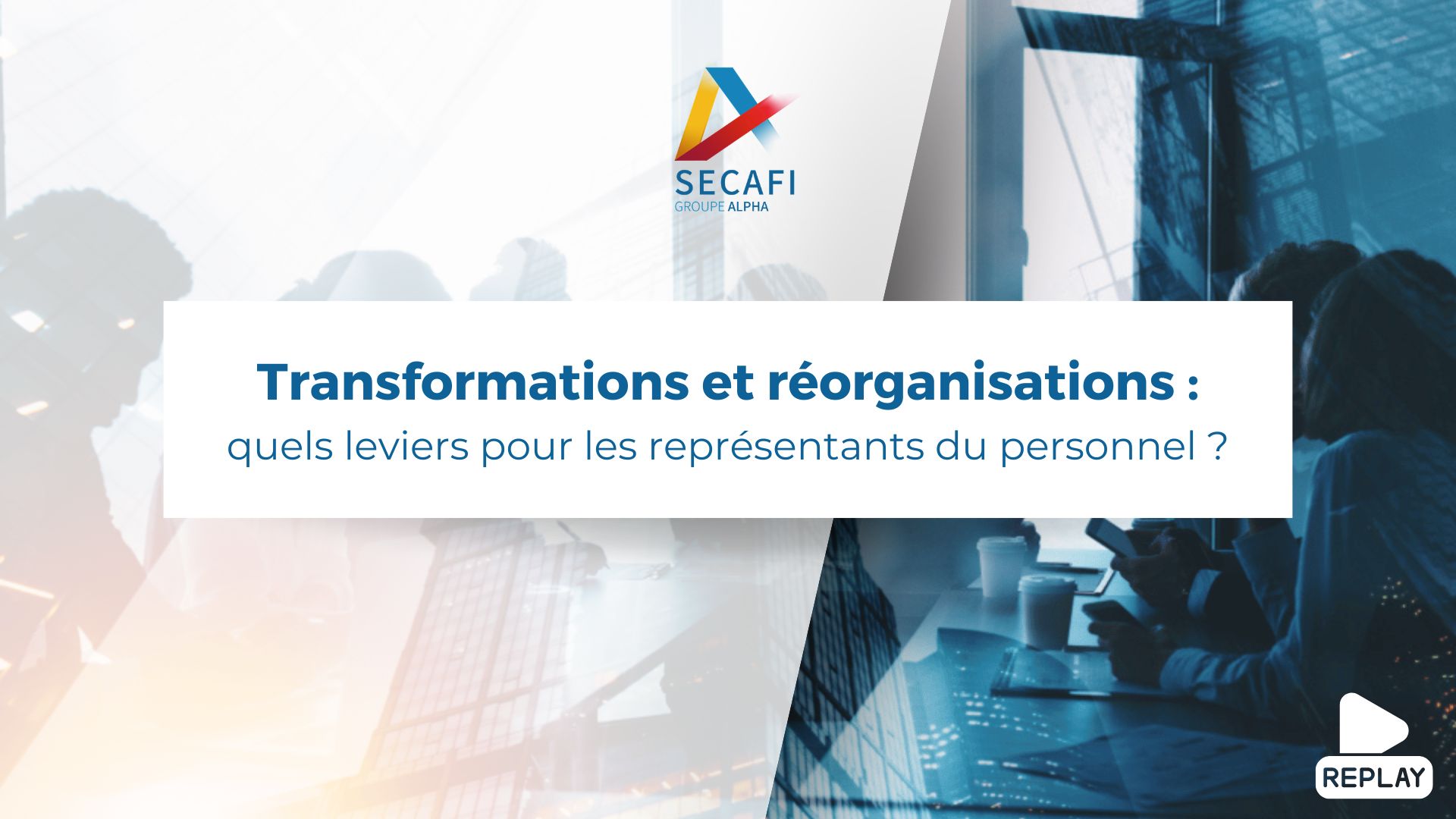 Replay du Webinaire "Transformations et réorganisations : quels leviers pour les représentants du personnel ?" du 7 mai 2026